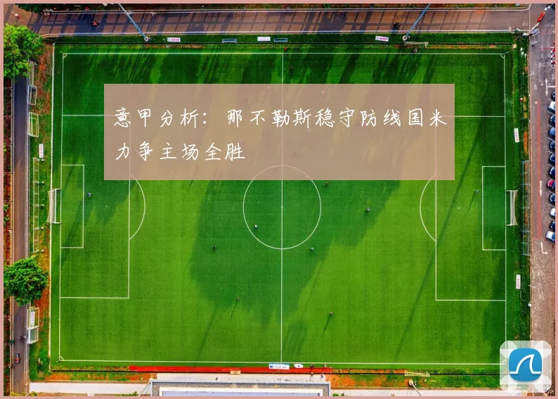 意甲分析：那不勒斯稳守防线国米力争主场全胜