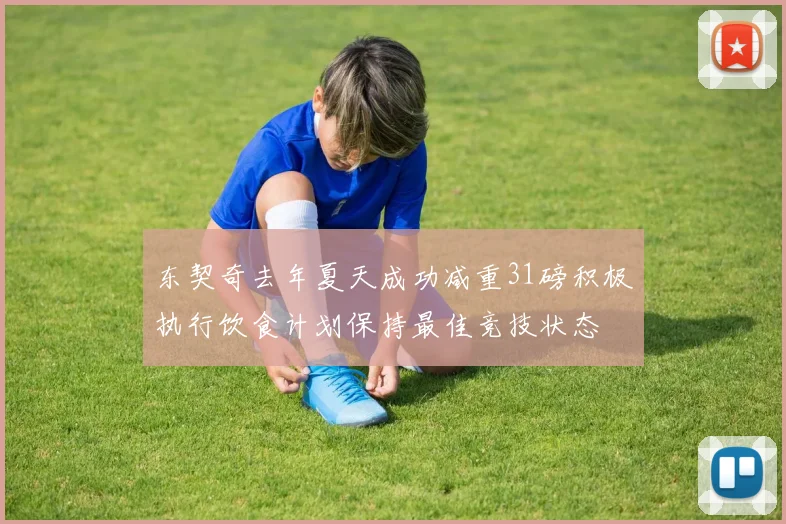 东契奇去年夏天成功减重31磅积极执行饮食计划保持最佳竞技状态