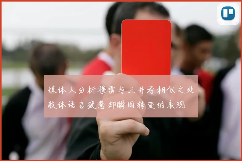 媒体人分析穆雷与三井寿相似之处肢体语言疲惫却瞬间转变的表现